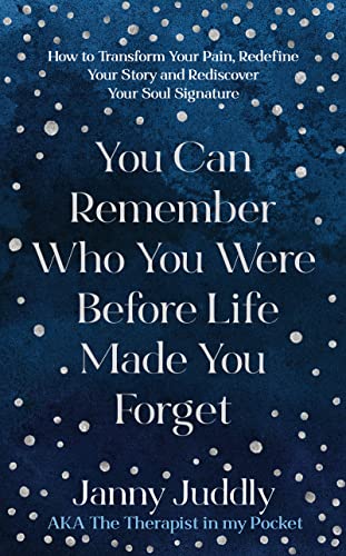 You Can Remember Who You Were Before Life Made You Forget: How to Transform Your Pain, Redefine Your Story and Rediscover Your Soul Signature